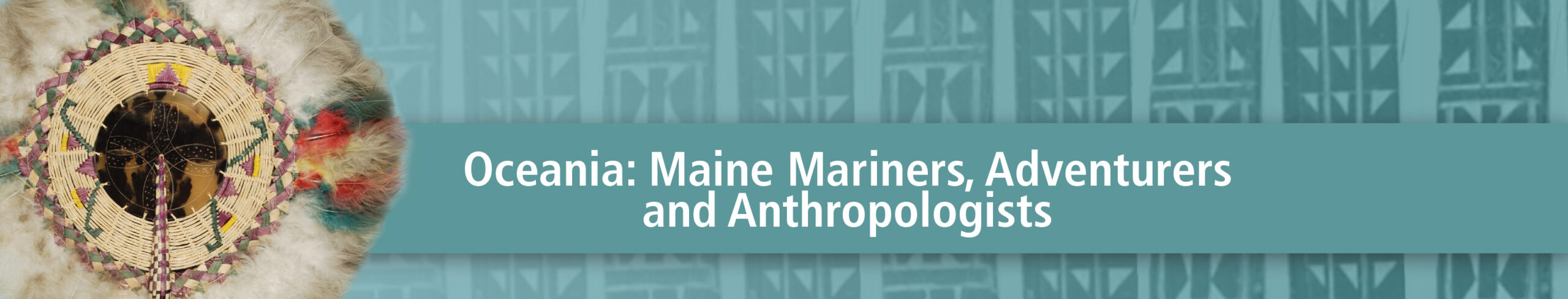 Title banner with a detail picture of a fan made with feathers on the left, a patterned background, and the title "Oceania: Maine Mariners, Adventurers, and Anthropologists" in white.