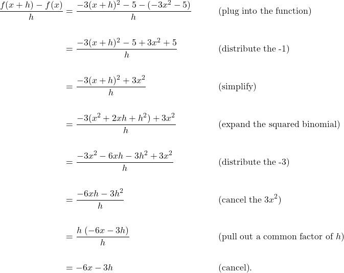 \begin{aligned}\dfrac{f(x+h)-f(x)}h&= \dfrac{-3 (x+h)^{2}-5-(-3 x^{2}-5)}{h} &&\qquad\text{(plug into the function)}\\\\&= \dfrac{-3 (x+h)^{2}-5+3 x^{2}+5}{h} &&\qquad\text{(distribute the -1)} \\\\&= \dfrac{-3 (x+h)^{2}+3 x^{2}}{h} &&\qquad\text{(simplify)} \\\\&= \dfrac{-3 (x^{2} +2xh +h^{2}) +3 x^{2}}{h} &&\qquad\text{(expand the squared binomial)}\\\\&= \dfrac{-3 x^{2} -6xh -3h^{2} +3 x^{2}}{h} &&\qquad\text{(distribute the -3)}\\\\&= \dfrac{-6xh -3h^{2} }{h} &&\qquad\text{(cancel the } 3x^{2} \text{)}\\\\&= \dfrac{h \; (-6x -3h) }{h} &&\qquad\text{(pull out a common factor of } h \text{)}\\\\&= -6x - 3h &&\qquad\text{(cancel)}.\end{aligned}