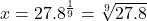 x=27.8^{\frac{1}{9}} = \sqrt[9]{27.8}