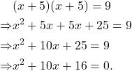 \begin{aligned}&(x+5)(x+5) = 9\\\Rightarrow &x^2+5x+5x+25=9\\\Rightarrow &x^2+10x+25=9\\\Rightarrow &x^2+10x+16=0.\end{aligned}