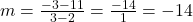m = \frac{-3-11}{3-2} = \frac{-14}{1} = -14