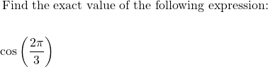 \begin{aligned}&\text{ Find the exact value of the following expression: }\\\\&\cos \left(\dfrac{2 \pi}{3}\right)\end{aligned}