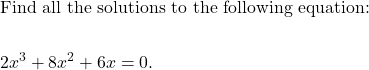 \begin{aligned}&\text{Find all the solutions to the following equation: }\\\\& 2x^{3} + 8x^{2} + 6x = 0.\end{aligned}