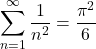 \displaystyle \sum_{n=1}^\infty \frac1{n^2}=\frac{\pi^2}6
